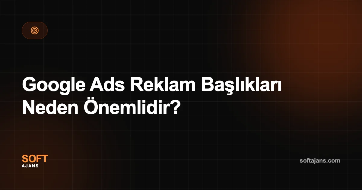 Google Ads Reklam Başlıkları Neden Önemlidir?