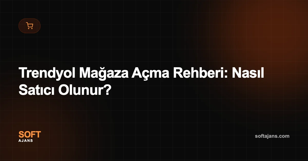 Trendyol Mağaza Açma Rehberi: Nasıl Satıcı Olunur?
