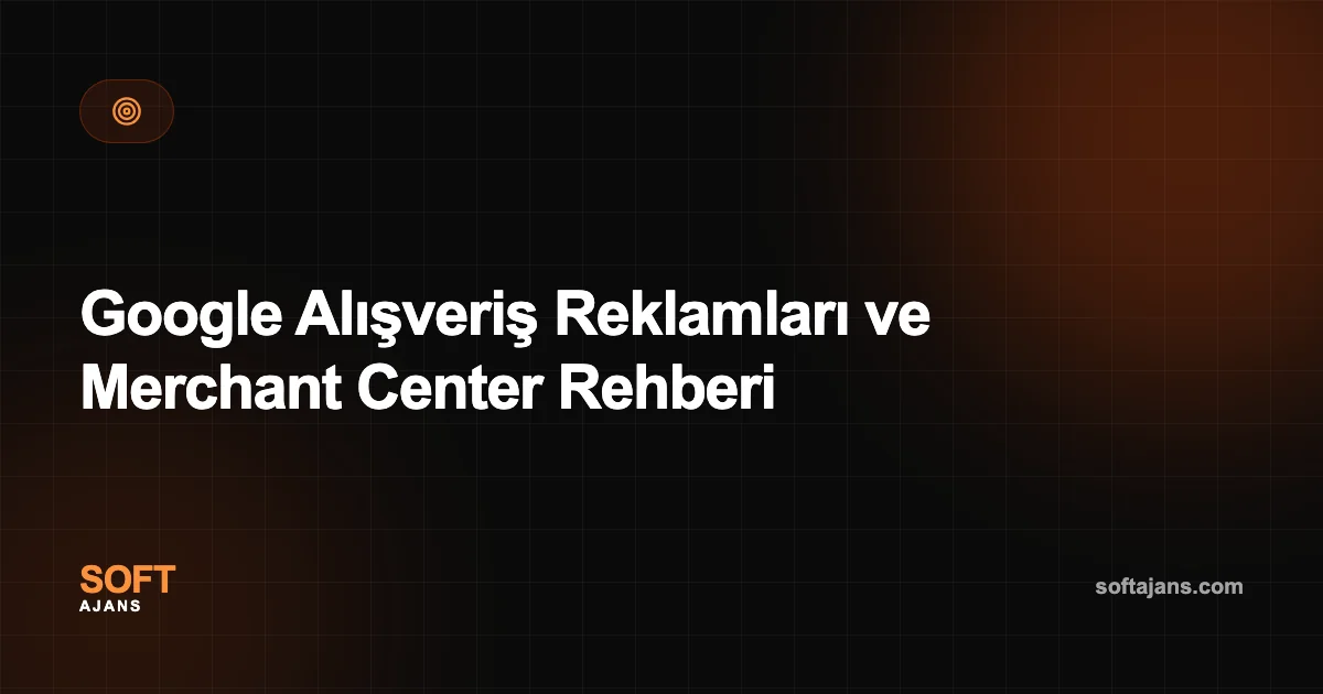 Google Alışveriş Reklamları ve Merchant Center Rehberi