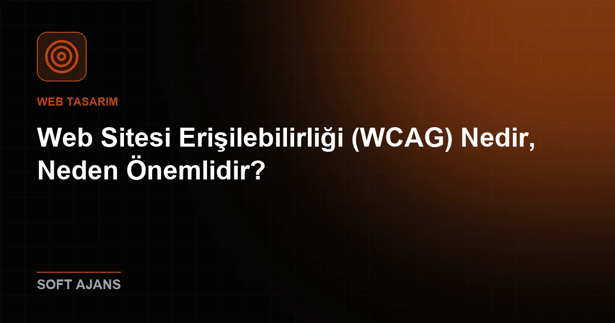 Web Sitesi Erişilebilirliği (WCAG) Nedir, Neden Önemlidir?