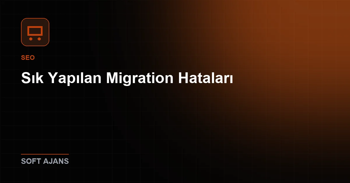 Sık Yapılan Migration Hataları