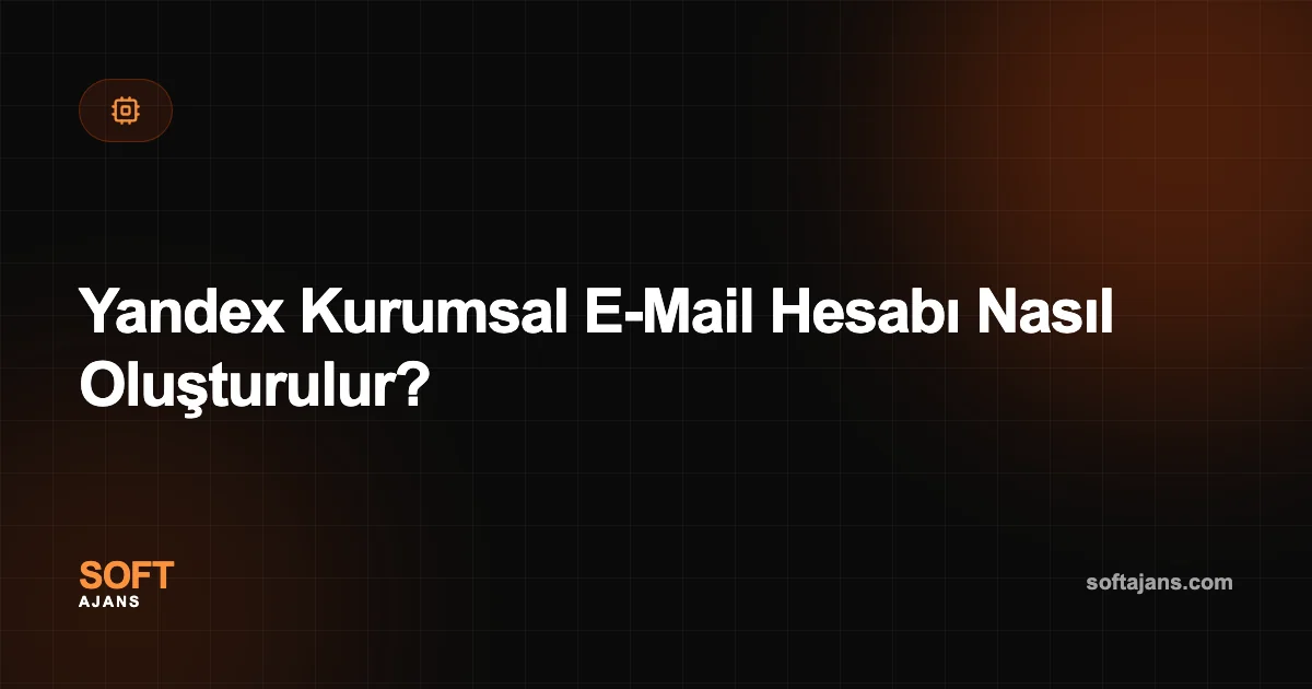 Yandex Kurumsal E-Mail Hesabı Nasıl Oluşturulur?