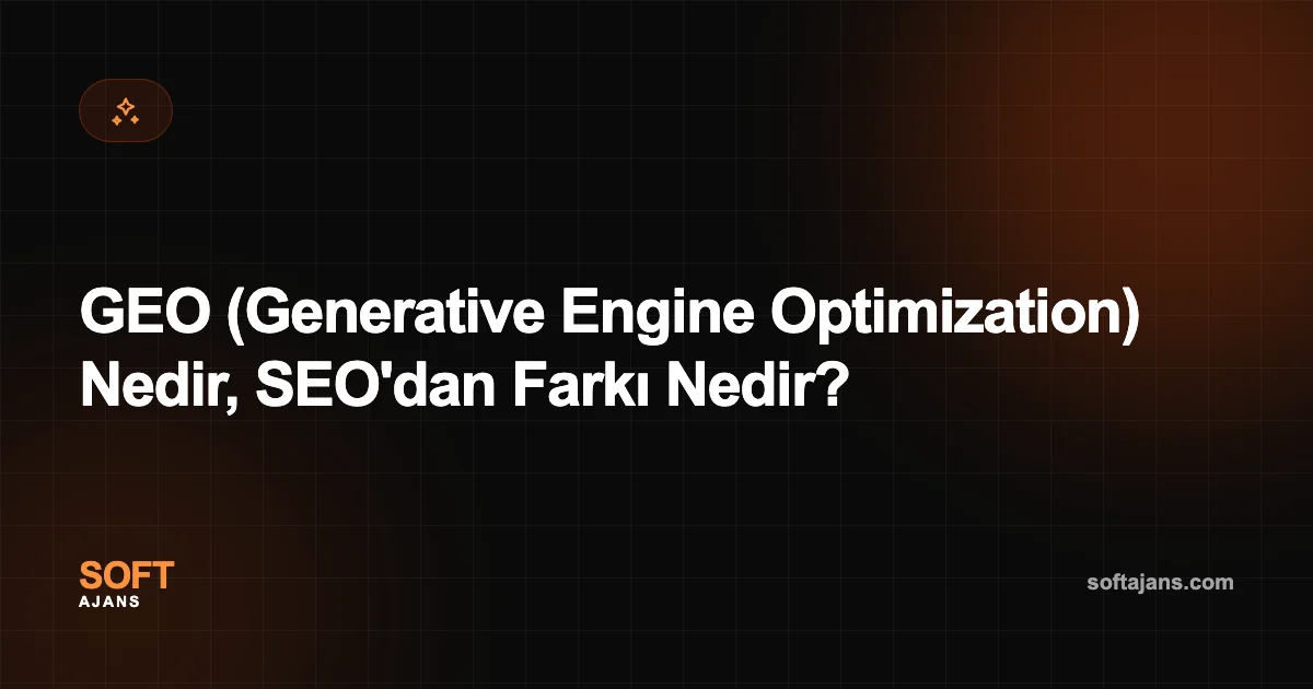 GEO (Generative Engine Optimization) Nedir, SEO'dan Farkı Nedir?