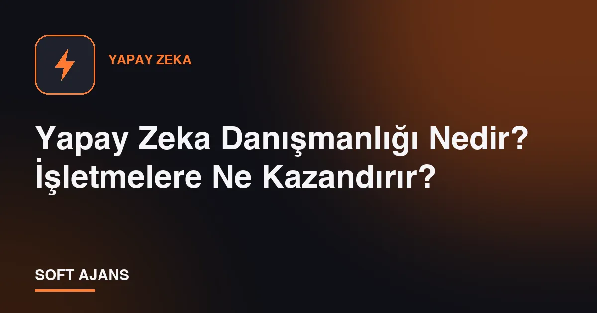 Yapay Zeka Danışmanlığı Nedir? İşletmelere Ne Kazandırır?