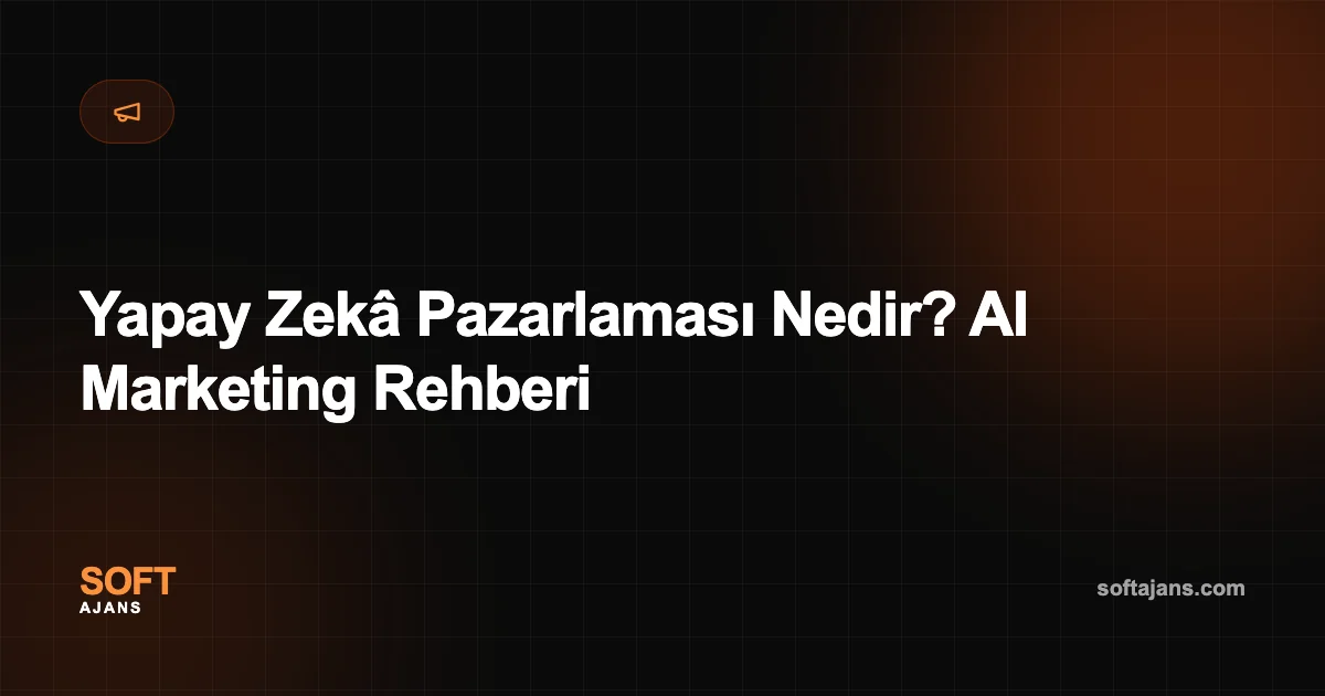 Yapay Zekâ Pazarlaması Nedir? AI Marketing Rehberi