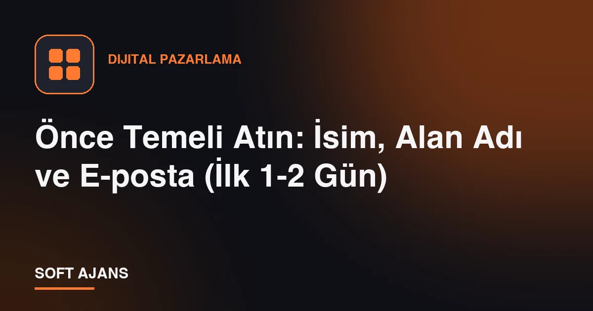 Önce Temeli Atın: İsim, Alan Adı ve E-posta (İlk 1-2 Gün)
