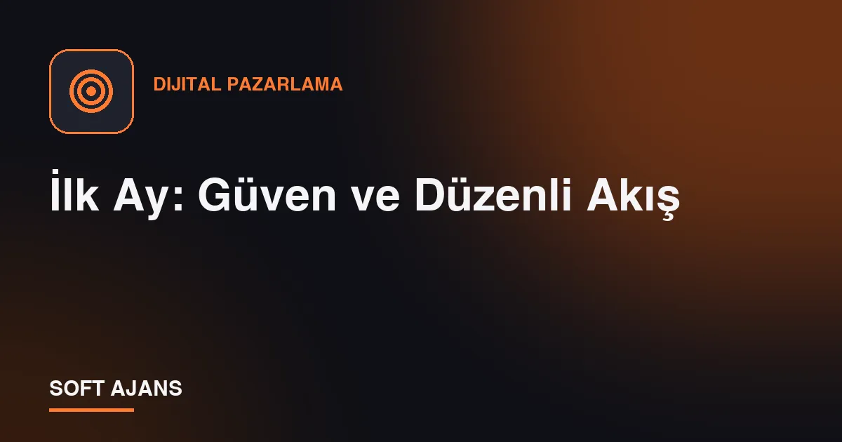 İlk Ay: Güven ve Düzenli Akış