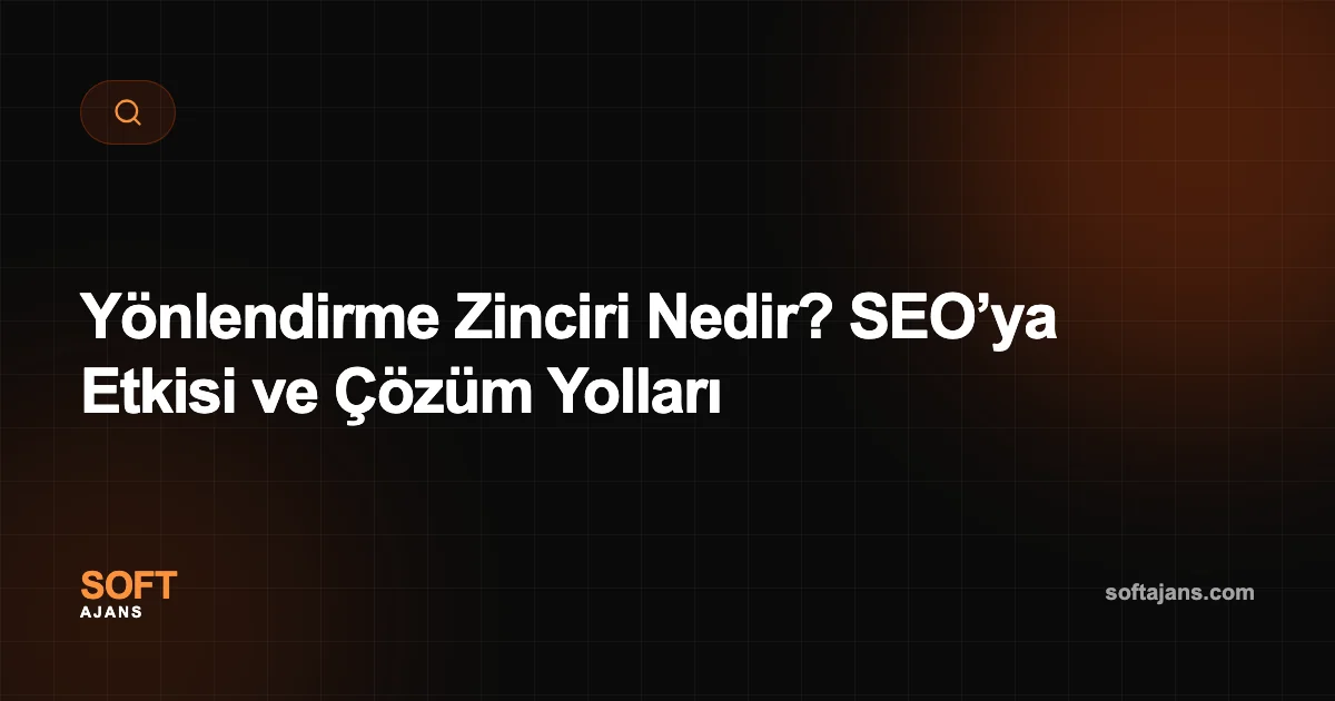 Yönlendirme Zinciri Nedir? SEO’ya Etkisi ve Çözüm Yolları