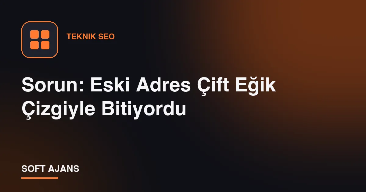 Sorun: Eski Adres Çift Eğik Çizgiyle Bitiyordu
