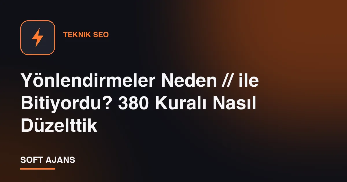 Yönlendirmeler Neden // ile Bitiyordu? 380 Kuralı Nasıl Düzelttik