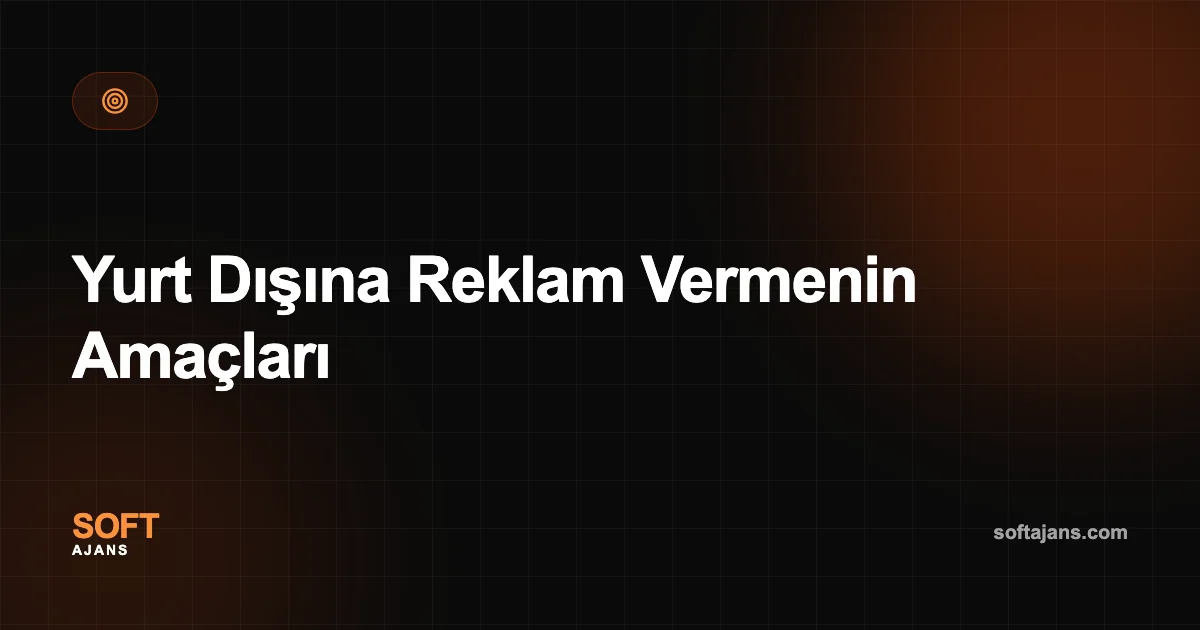 Yurt Dışına Reklam Vermenin Amaçları